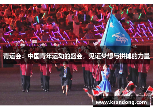 青运会：中国青年运动的盛会，见证梦想与拼搏的力量