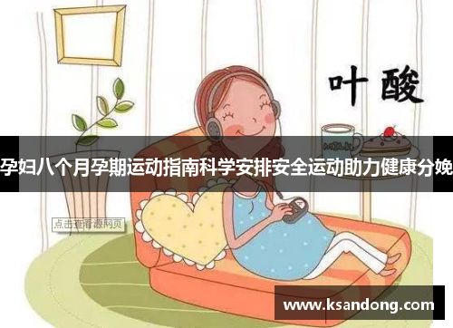 孕妇八个月孕期运动指南科学安排安全运动助力健康分娩